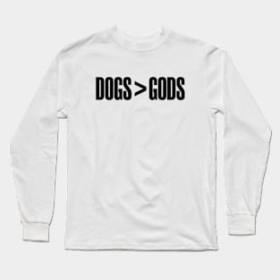 Dogs > Gods (black text) Long Sleeve T-Shirt